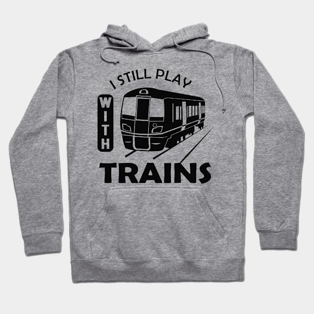 Train - I still play with trains Hoodie by KC Happy Shop